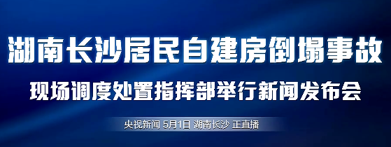 直播 | 湖南长沙居民自建房倒塌事故现场调度处置指挥部举行新闻发布会