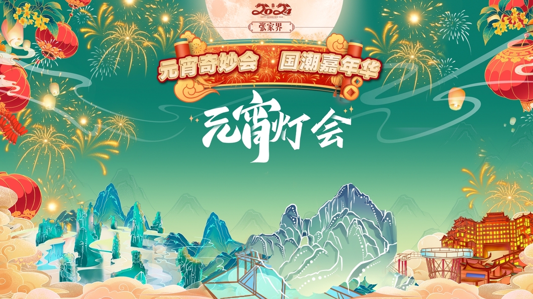 阔别4年焕新回归！2024张家界“元宵奇妙会·国潮嘉年华”即将启幕