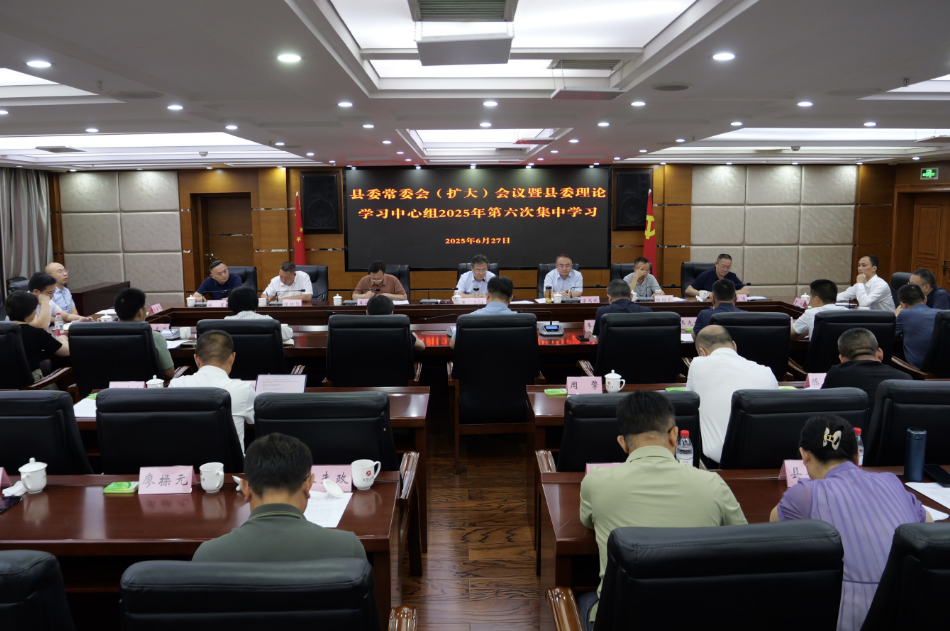 县委常委会（扩大）会议暨县委理论学习中心组2025年第六次集体学习举行